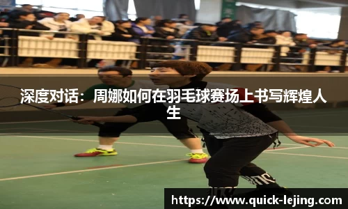 深度对话：周娜如何在羽毛球赛场上书写辉煌人生